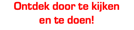 Ontdek door te kijken en te doen!