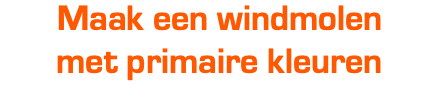 Maak een windmolen met primaire kleuren