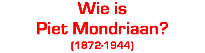 Wie is Piet Mondriaan? (1872-1944)