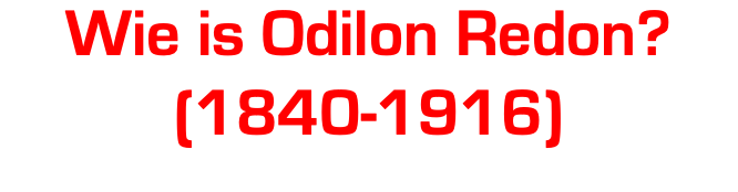Wie is Odilon Redon? (1840-1916)