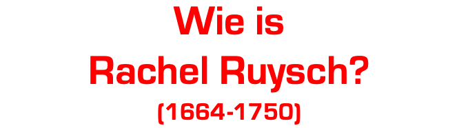 Wie is Rachel Ruysch? (1664-1750)