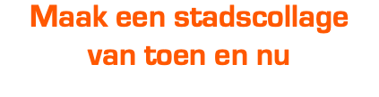 Maak een stadscollage van toen en nu