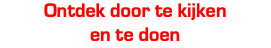 Ontdek door te kijken en te doen